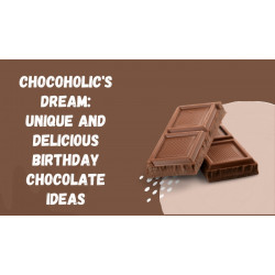 Chocoholic's Dream: Unique and Delicious Birthday Chocolate Ideas